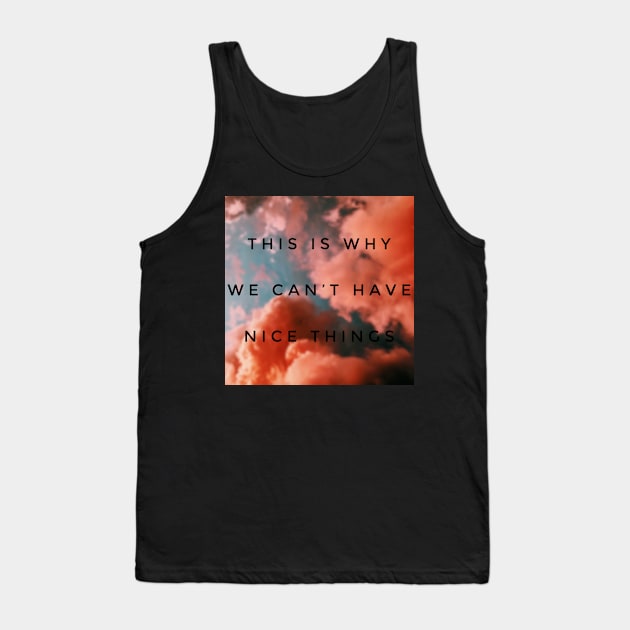 This is why we can’t have nice things Tank Top by mike11209